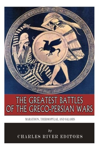 The Greatest Battles of the Greco-Persian Wars: Marathon, Thermopylae, and Salamis