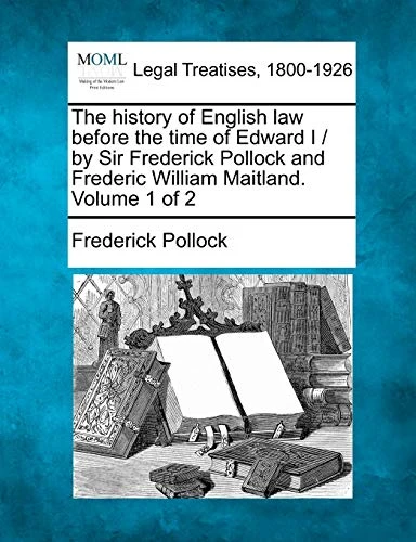 The History of English Law Before the Time of Edward I / By Sir Frederick Pollock and Frederic William Maitland. Volume 1 of 2