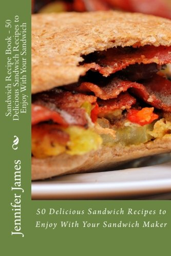 Sandwich Recipe Book - 50 Delicious Sandwich Recipes to Enjoy with Your Sandwich
