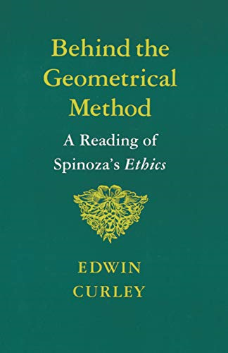 Behind the Geometrical Method: A Reading of Spinoza's Ethics: A Reading of Spinoza's  Ethics