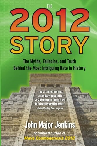 2012 Story : The Myths, Fallacies, and Truth Behind the Most Intriguing Date in History: The Myths, Fallacies, and Truth Behind the Most Intriquing Date in History