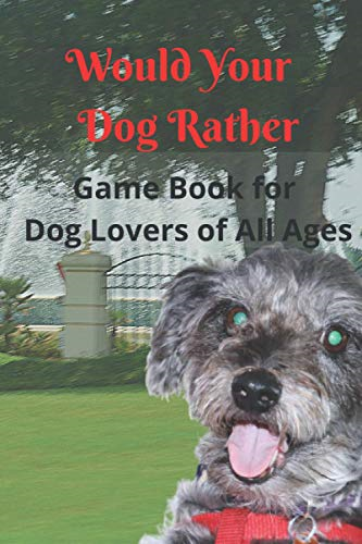 Would Your Dog Rather Game Book for Kids and Dog Lovers of All Ages: A Collection of Silly Scenarios and Humorous Questions that the Whole Family Will Enjoy