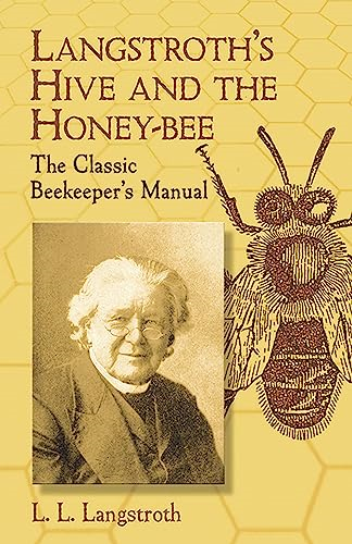 Langstroth's Hive and the Honey-bee: The Classic Beekeeper's Manual