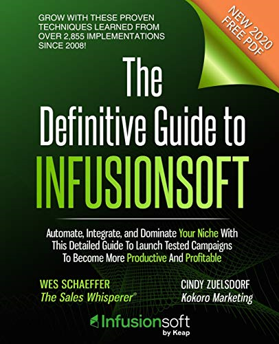The Definitive Guide to Infusionsoft: How Mere Mortals Increase Traffic, Leads, Prospects, Sales, Testimonials, E-Commerce & Referrals with the World's Most Powerful Small Business Sales & Marketing Automation Software