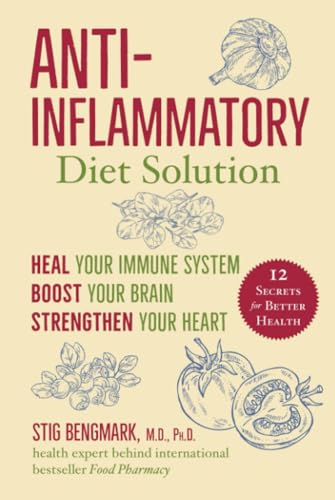 Anti-Inflammatory Diet Solution: Heal Your Immune System, Boost Your Brain, Strengthen Your Heart
