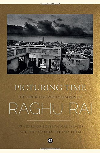 Picturing Time: The  - Greatest Photographs of  - Raghu Rai