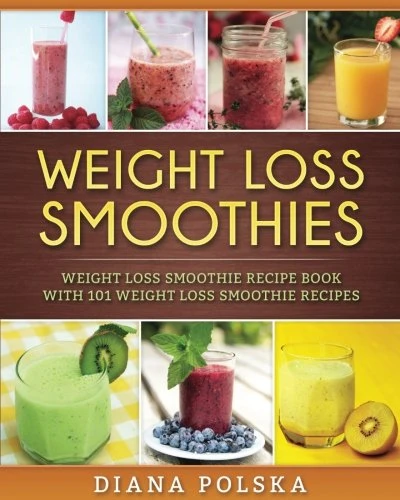 Weight Loss Smoothies: Weight Loss Smoothie Recipe Book with 101 Weight Loss Smoothie Recipes (Smoothie Recipe Book)
