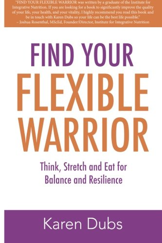 Find Your Flexible Warrior: Think, Stretch and Eat for Balance and Resilience