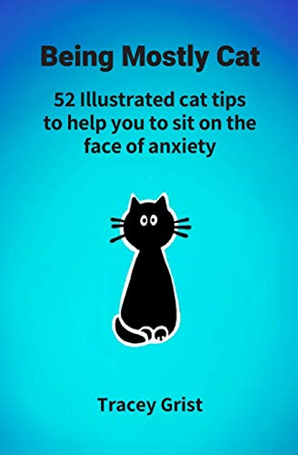 Being Mostly Cat: 52 Illustrated cat tips to help you to sit on the face of anxiety (Being Mostly)