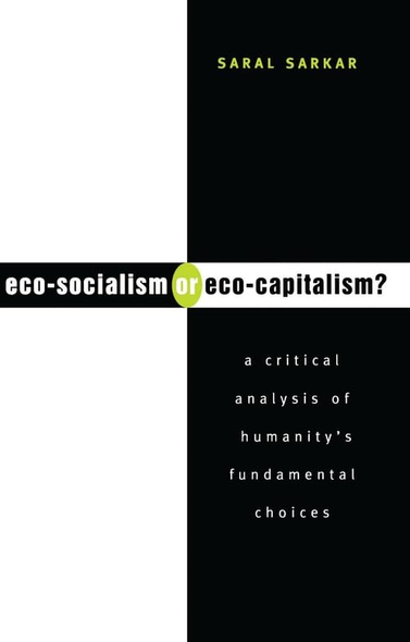 Eco-socialism or Eco-capitalism?: A Critical Analysis of Humanity's Fundamental Choices