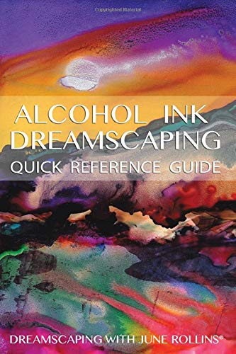 Alcohol Ink Dreamscaping Quick Reference Guide: Relaxing, intuitive art-making for all levels