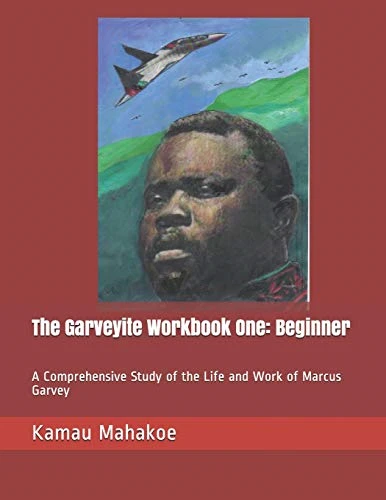 The Garveyite Workbook One: Beginner: A Comprehensive Study of the Life and Work of Marcus Garvey (Garveyite Workbook)