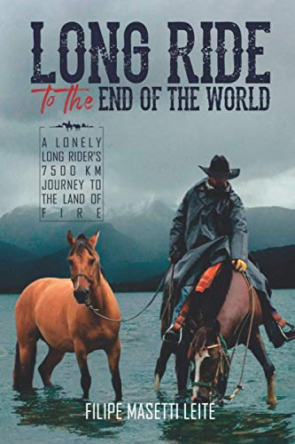 Long Ride to the End of the World: A Lonely Long Rider's 7,500 km Journey to the Land of Fire (Journey America Trilogy)