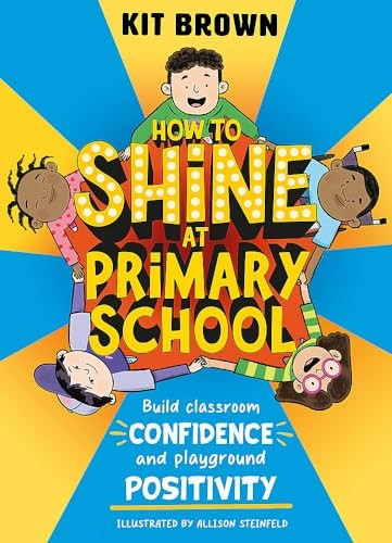 How to Shine at Primary School: Build Classroom Confidence and Playground Positivity