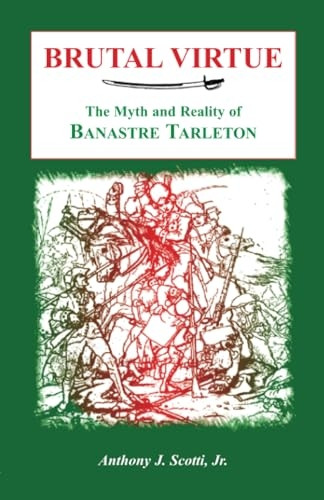 Brutal Virtue: The Myth and Reality of Banastre Tarleton