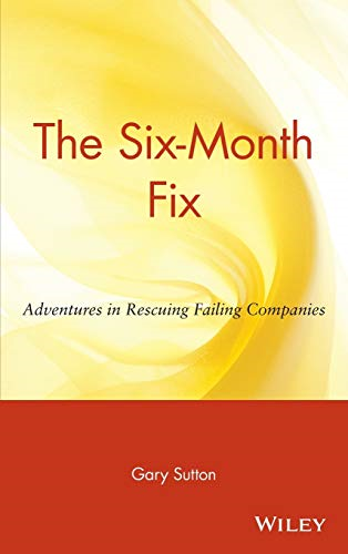 The Six-month Fix: Adventures in Rescuing Failing Companies