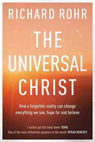 The The Universal Christ:: How a Forgotten Reality Can Change Everything We See, Hope For, and Believe