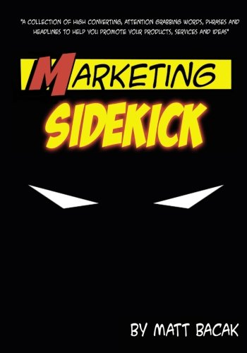 Marketing Sidekick: A Collection of High Converting, Attention Grabbing Words, Phrases and Headlines to Help You Promote Your Products, Services and Ideas