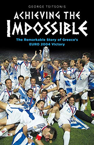 Achieving the Impossible  -   - the Remarkable Story of  - Greece's EURO 2004 Victory