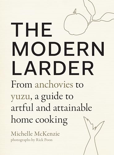 The Modern Larder: From  - Anchovies to Yuzu, a Guide -  to Artful and Attainable  - Home Cooking