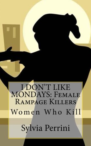 I Don't Like Mondays: Female Rampage Killers: Women Who Kill
