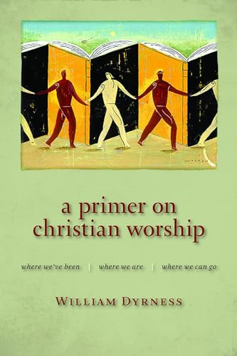 A Primer on Christian Worship: Where We've Been, Where We are, Where We Can Go
