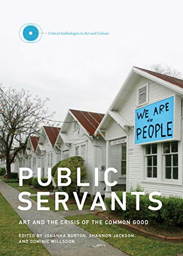 Public Servants: Art and the Crisis of the Common Good (Critical Anthologies in Art and Culture)
