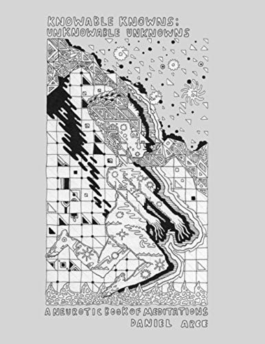 Knowable Knowns; Unknowable Unknowns: A Neurotic Book Of Meditations