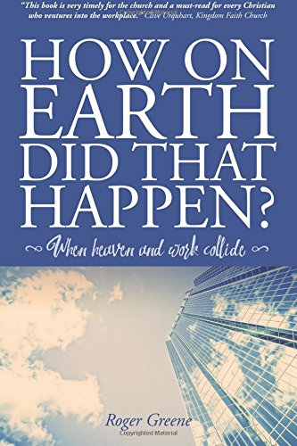 How on Earth Did That Happen?: When Heaven and Work Collide