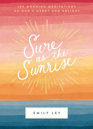 Sure as the Sunrise: 100 Morning Meditations on God's Mercy and Delight