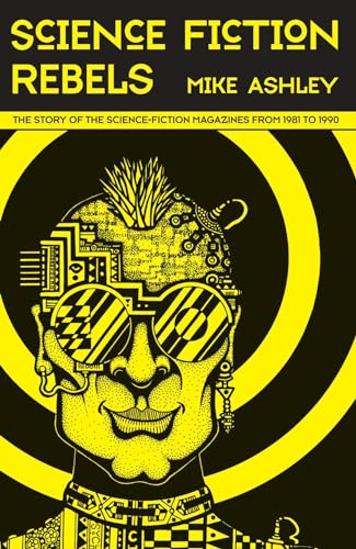 Science-Fiction Rebels: The Story of the Science-Fiction Magazines from 1981 to 1990: The History of the Science-Fiction Magazine Volume IV (Liverpool Science Fiction Texts & Studies)