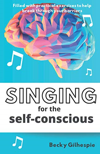 Singing for the Self-Conscious: A practical step program to help overcome mental hurdles when singing and performing.