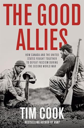 The Good Allies: How  Canada and the United  States Fought Together to  Defeat Fascism During the  Second World War