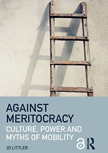 Against Meritocracy: Culture,Power and Myths of Mobility