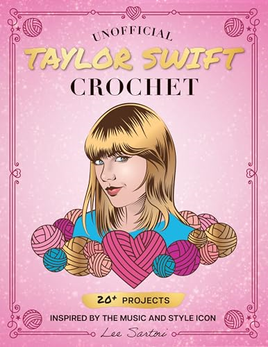 Unofficial Taylor Swift  Crochet: 20+ Projects  Inspired by the Music and  Style Icon