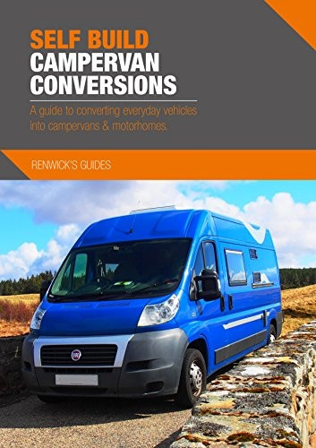 Self Build Campervan Conversions: A guide to converting everyday vehicles into campervans & motorhomes (Paperback)