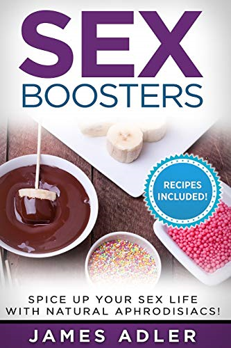 Sex Boosters: Spice Up Your Sex Life with Natural Aphrodisiacs! (Aphrodisiac Recipes, Natural Aphrodisiacs)
