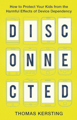 Disconnected: How to Protect Your Kids from the Harmful Effects of Device Dependency