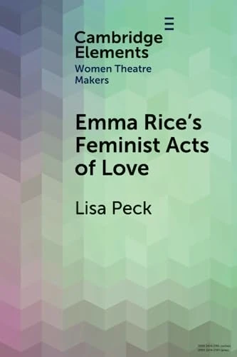 Emma Rice's Feminist Acts of Love (Elements in Women Theatre Makers)