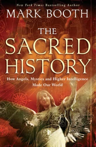 The Sacred History: How Angels, Mystics and Higher Intelligence Made Our World
