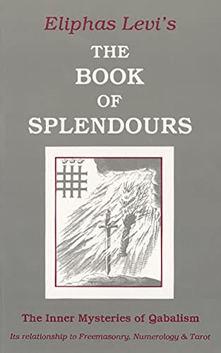 The Book of Splendours: The Inner Mysteries of Qabalism: its Relationship to Freemasonry, Numerology and Tarot