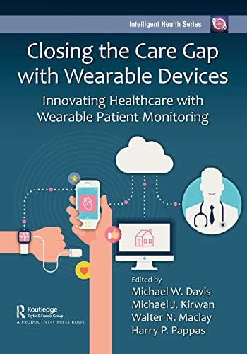 Closing the Care Gap with  Wearable Devices: Innovating  Healthcare with Wearable  Patient Monitoring  (Intelligent Health Series)