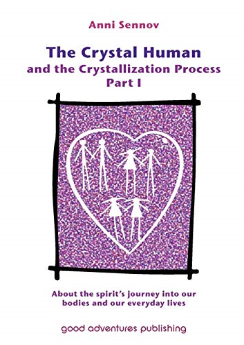The Crystal Human and the Crystallization Process: About the Spirit's Journey into Our Bodies and Our Everyday Lives Pt. 1