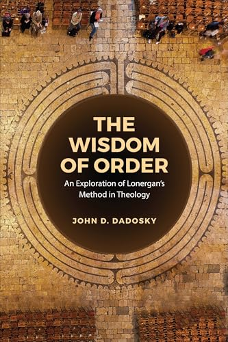 The Wisdom of Order: An Exploration of Lonergan's Method in Theology (Lonergan Studies)