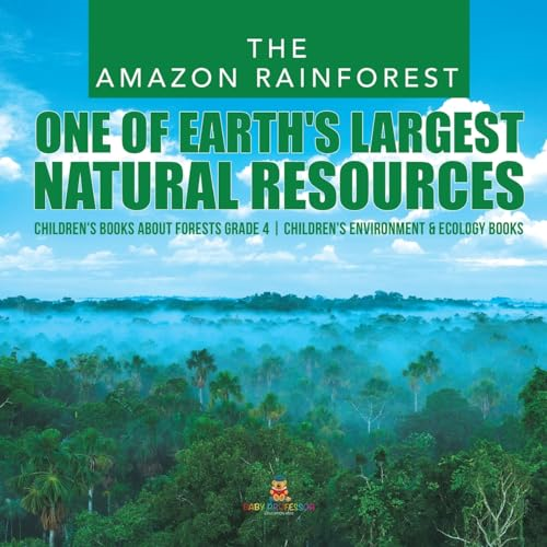 The Amazon Rainforest: One of Earth's Largest Natural Resources Children's Books about Forests Grade 4 Children's Environment & Ecology Books