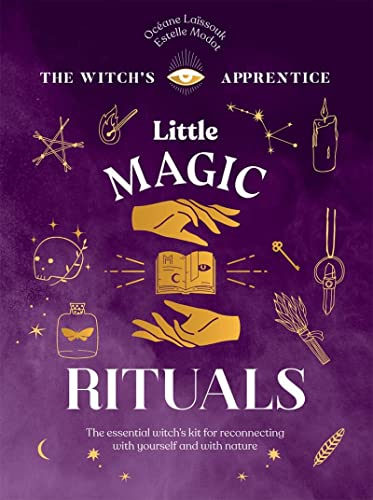 Little Magic Rituals: The Essential Witch's Kit for Reconnecting with Yourself and with Nature (The Witch's Apprentice)
