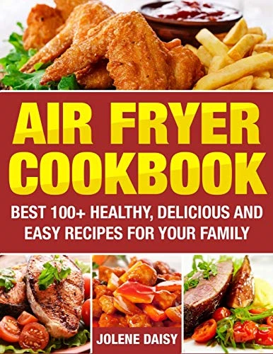 Air Fryer Cookbook: Best 100+ Delicious & Easy Air Fryer Recipes for Healthy Your Family