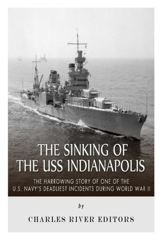 The Sinking of the USS Indianapolis: The Harrowing Story of One of the U.S. Navy's Deadliest Incidents during World War II