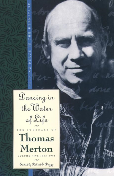 Journals of Thomas Merton: 1963-65 - Dancing in the Water of Life: Seeking Peace in the Hermitage v. 5 (The Journals of Thomas Merton)