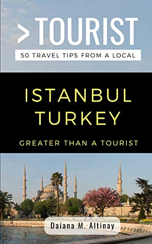 Greater Than a Tourist- Istanbul Turkey: 50 Travel Tips from a Local (Greater Than a Tourist)